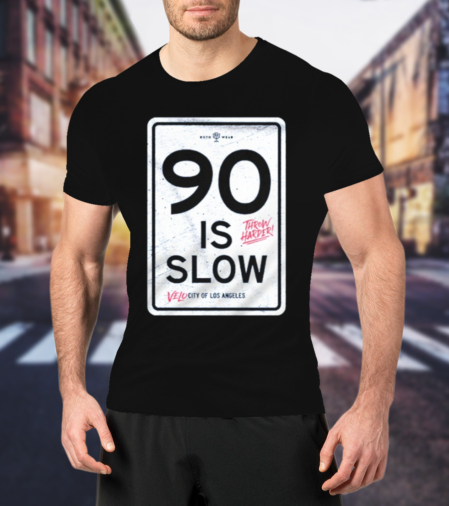 90 Is Slow Velocity Of Los Angeles Throw Harder T-Shirt