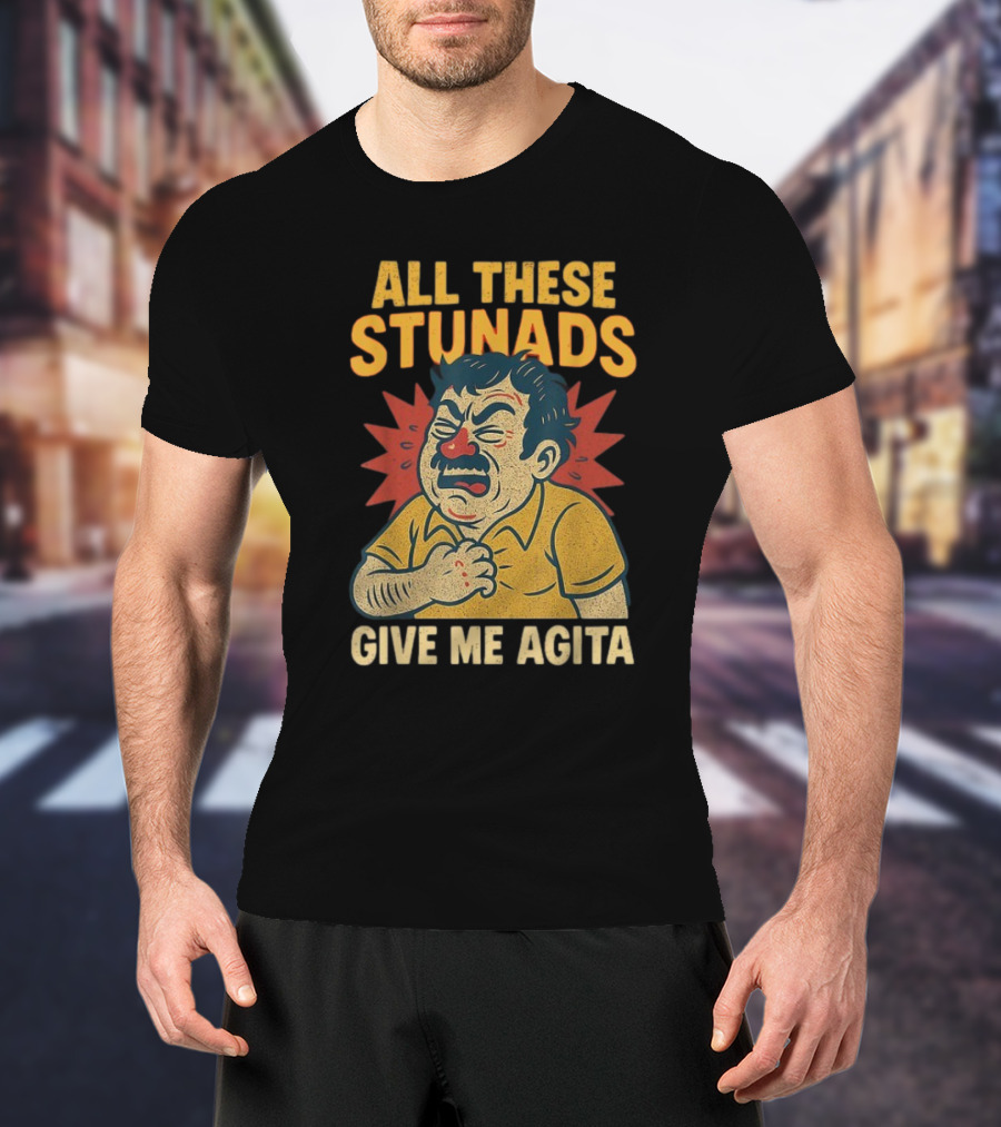 ALL THESE STUNADS GIVE ME AGITA Cartoon Character Holding Chest T-Shirt