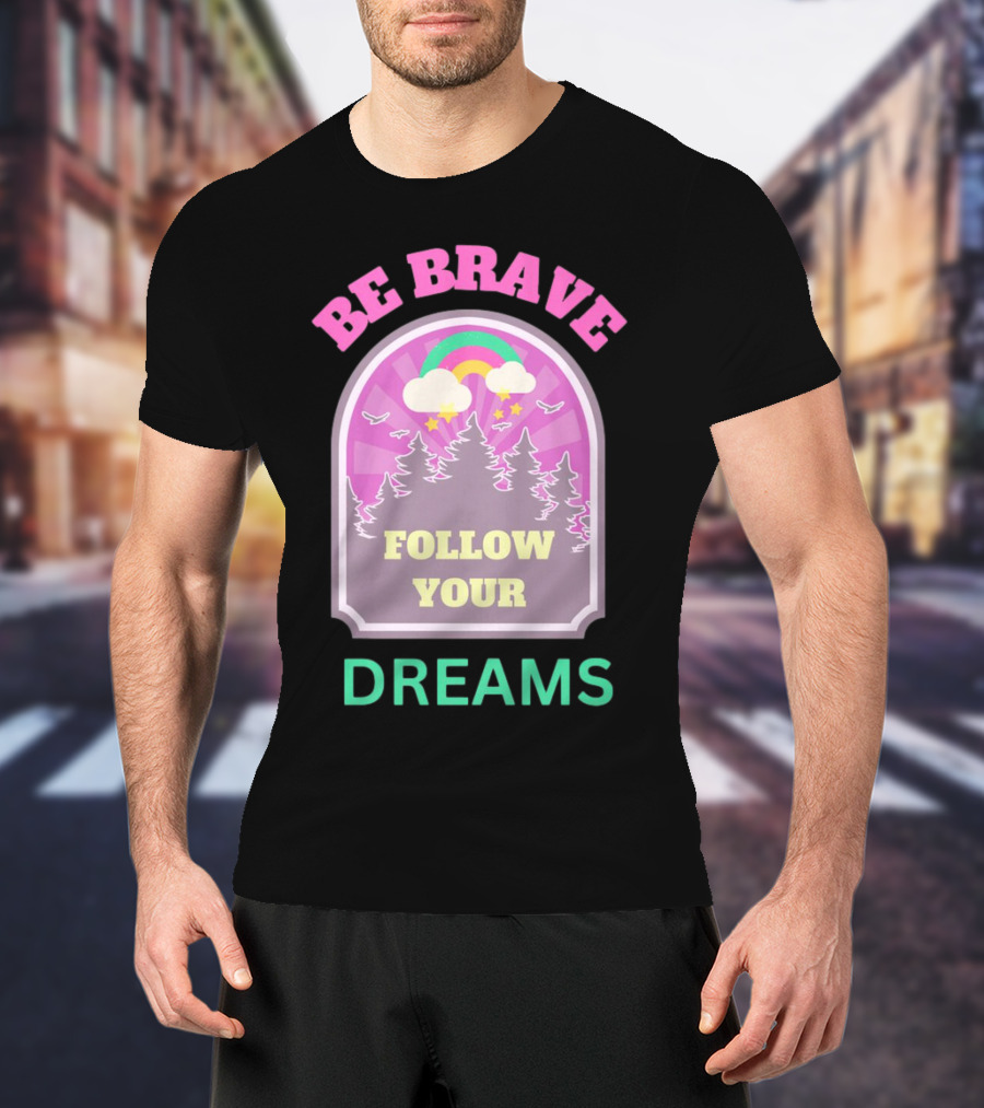 Be Brave Follow Your Dreams Rainbow And Forest Stars T-Shirt