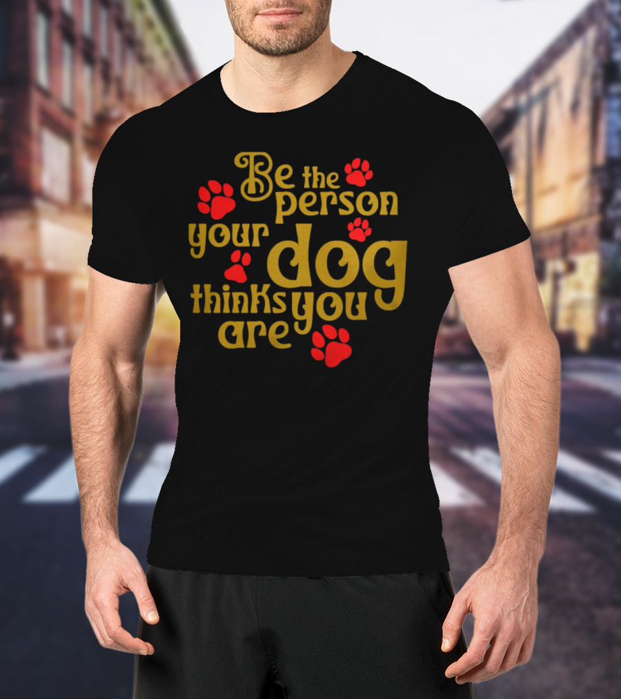 Be The Person Your Dog Thinks You Are Red Paw Prints T-Shirt
