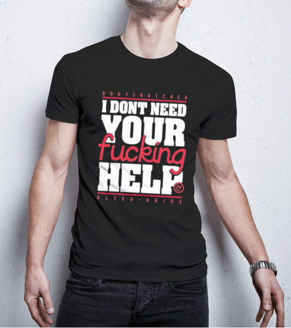 Bodysnatcher I Don’t Need Your Fucking Help Bleed Abide Bold Statement T-Shirt
