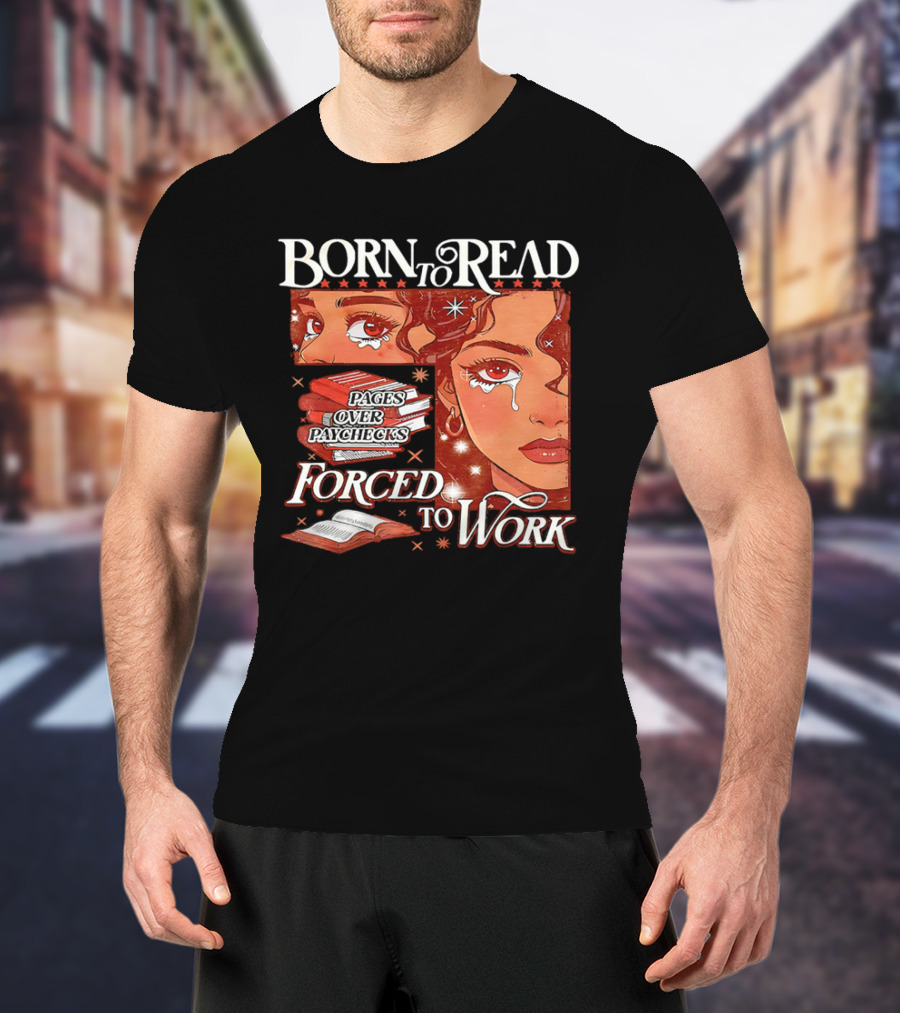 Born To Read Forced To Work Crying Woman With Books T-Shirt
