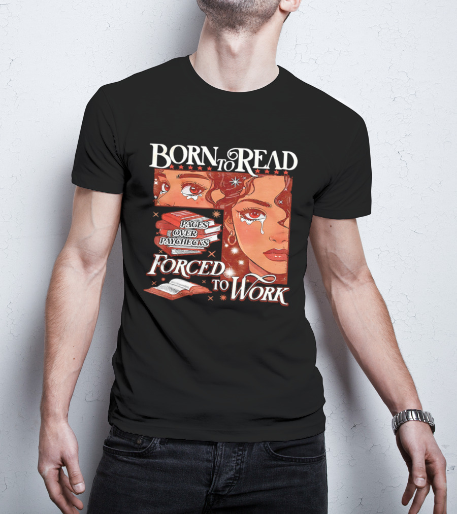 Born To Read Forced To Work Crying Woman With Books T-Shirt