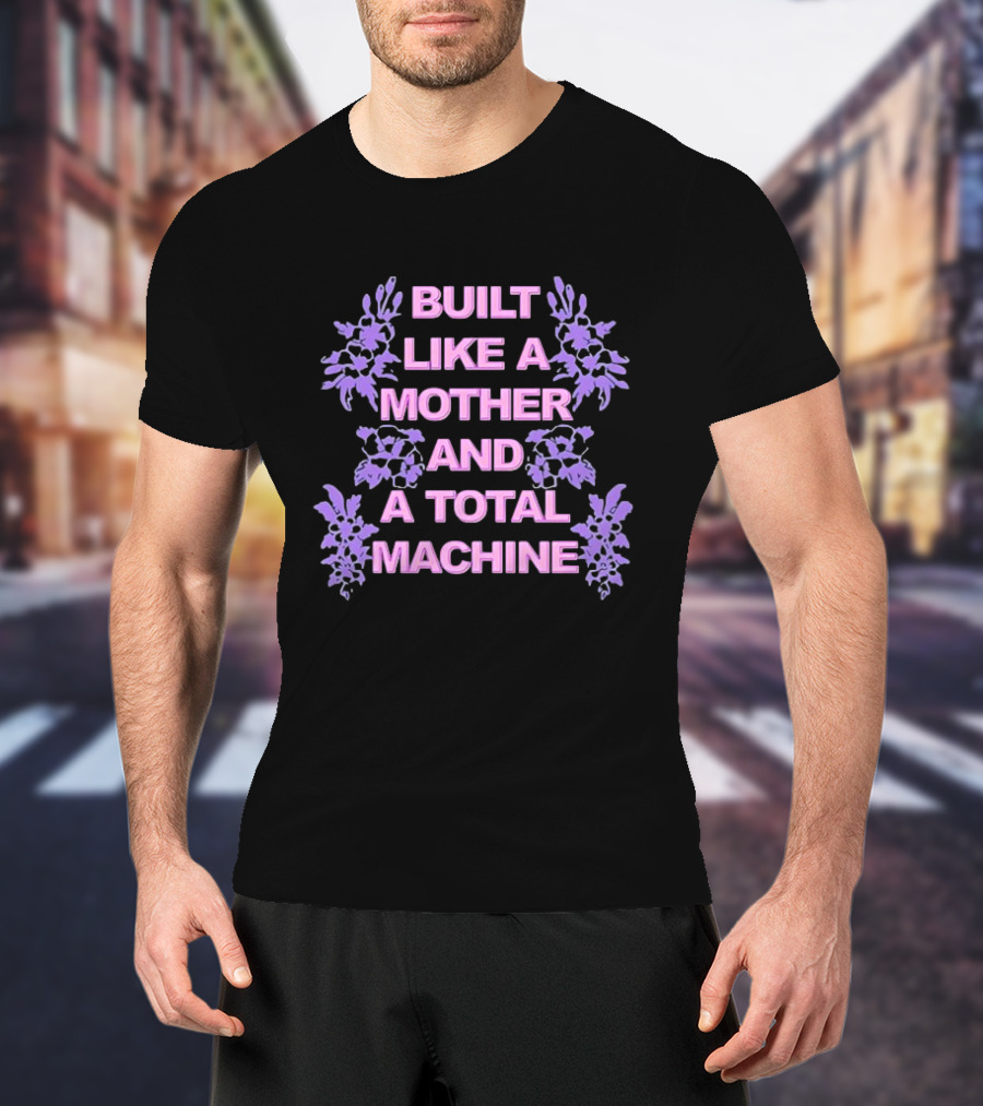 Built Like A Mother And A Total Machine With Purple Floral Accents T-Shirt