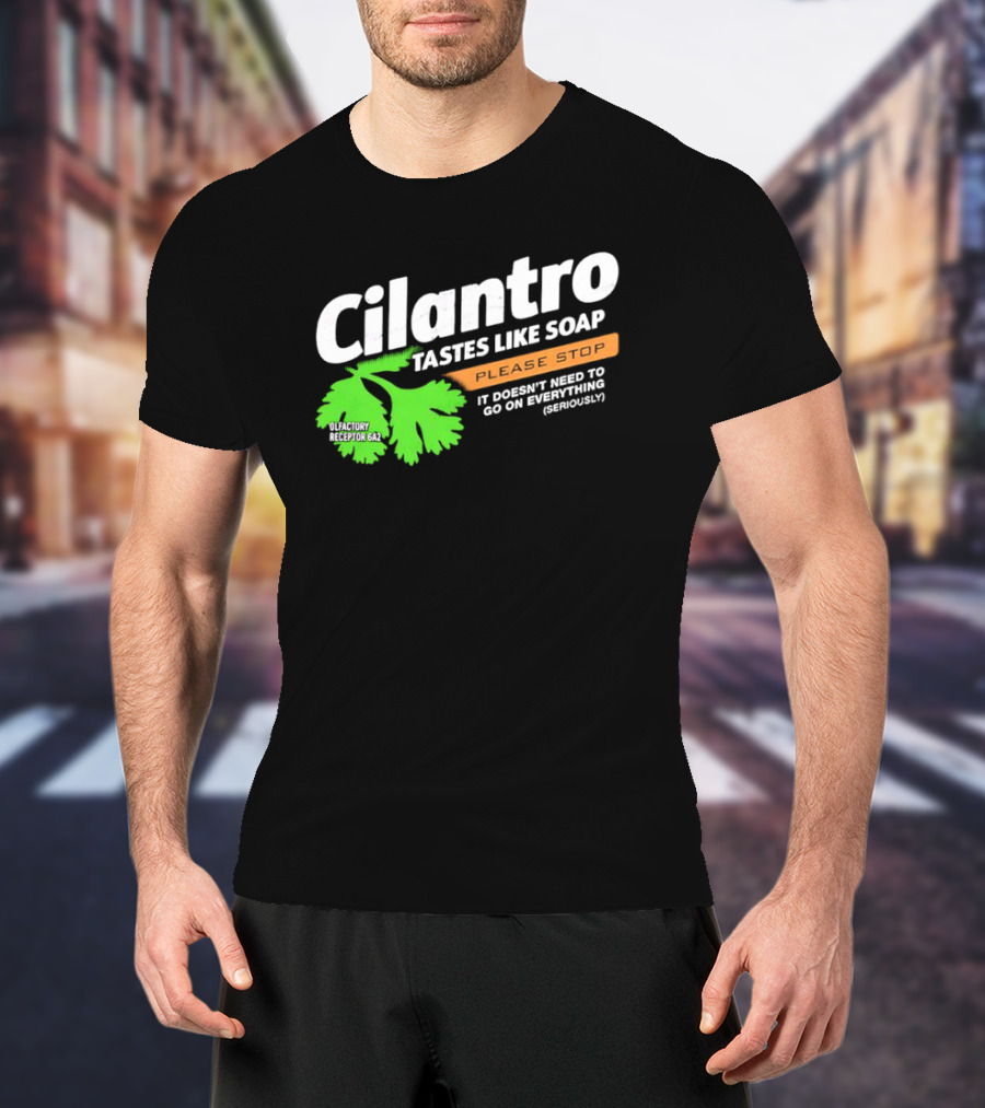 Cilantro Tastes Like Soap Please Stop It Doesn't Need To Go On Everything Seriously T-Shirt
