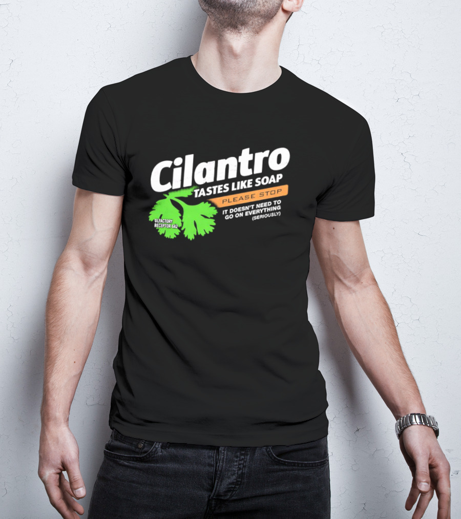 Cilantro Tastes Like Soap Please Stop It Doesn't Need To Go On Everything Seriously T-Shirt