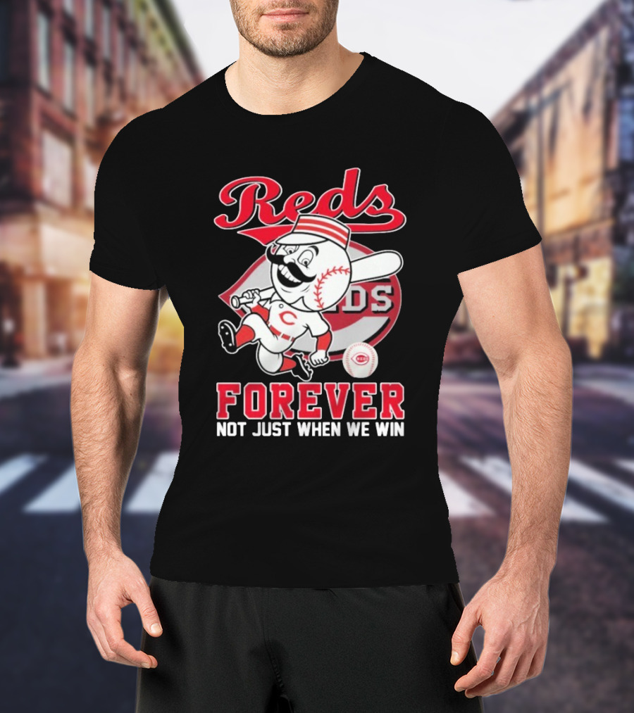 Cincinnati Reds Mascot Forever Not Just When We Win T-Shirt