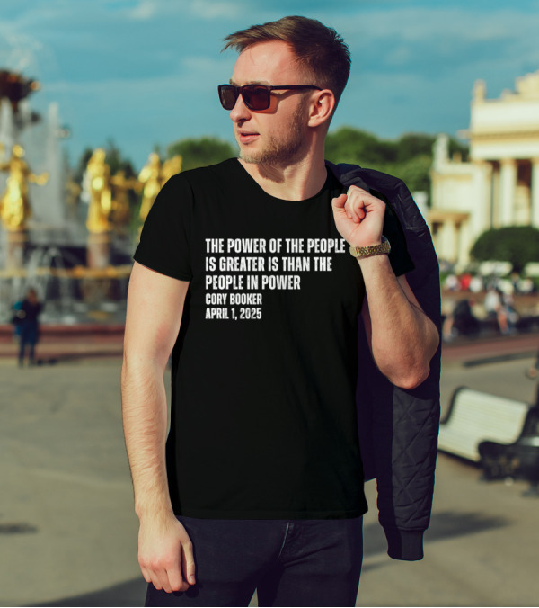 The Power Of The People Is Greater Than The People In Power Cory Booker April 1 2025 T-Shirt