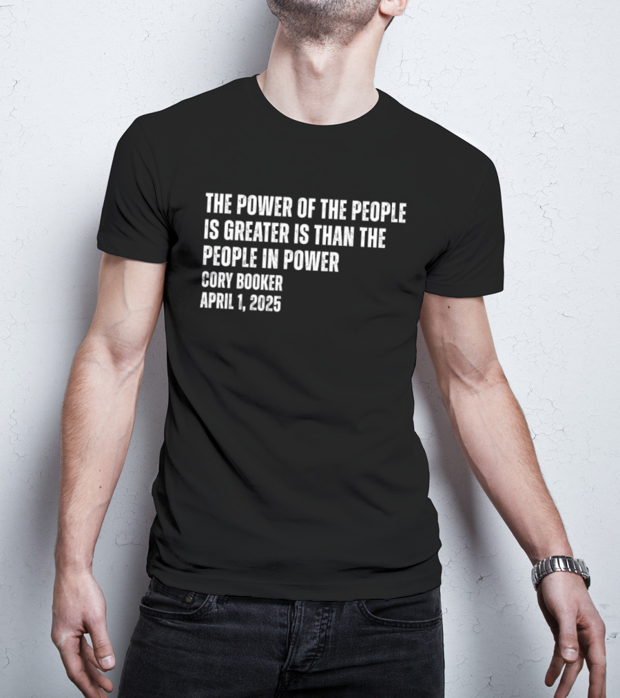 The Power Of The People Is Greater Than The People In Power Cory Booker April 1 2025 T-Shirt