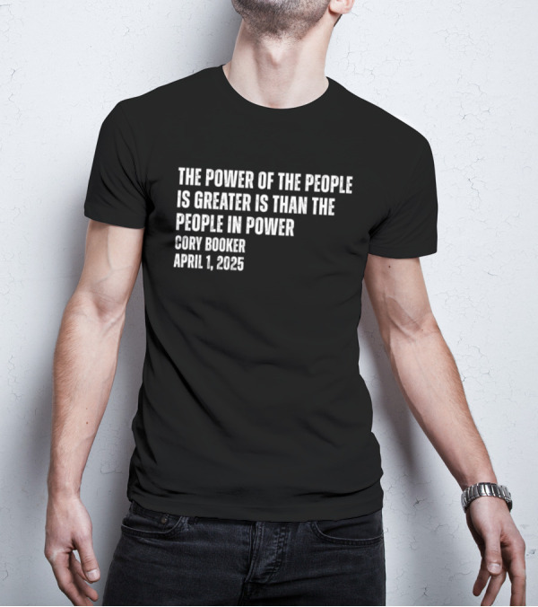 The Power Of The People Is Greater Than The People In Power Cory Booker April 1 2025 T-Shirt