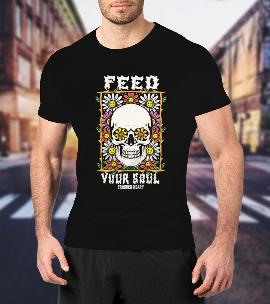 Feed Your Soul Crossed Heart Skull With Flowers T-Shirt