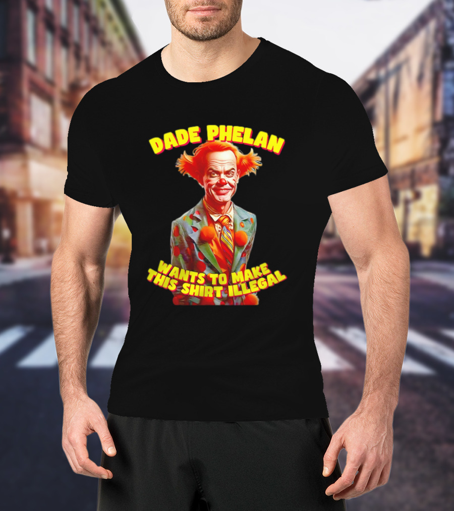 Dade Phelan Wants To Make This Illegal Clown T-Shirt