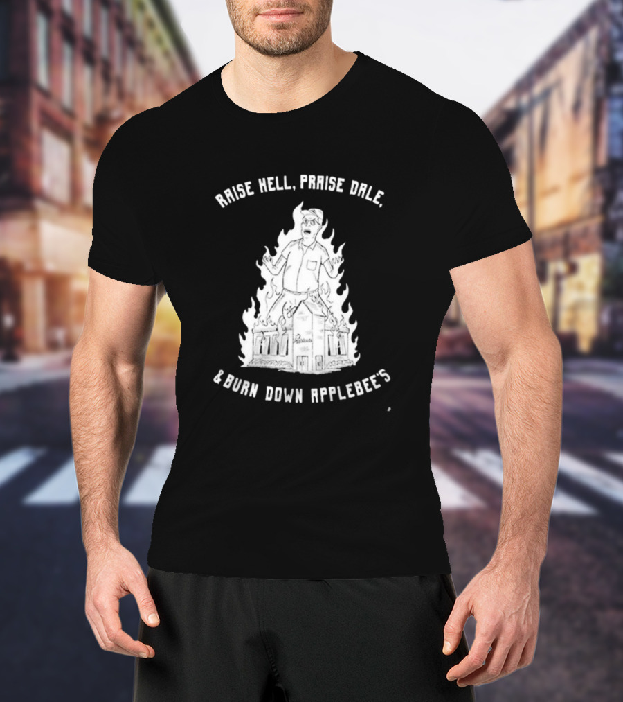 Raise Hell Praise Dale Burn Down Applebee's King Of The Hill Parody T-Shirt
