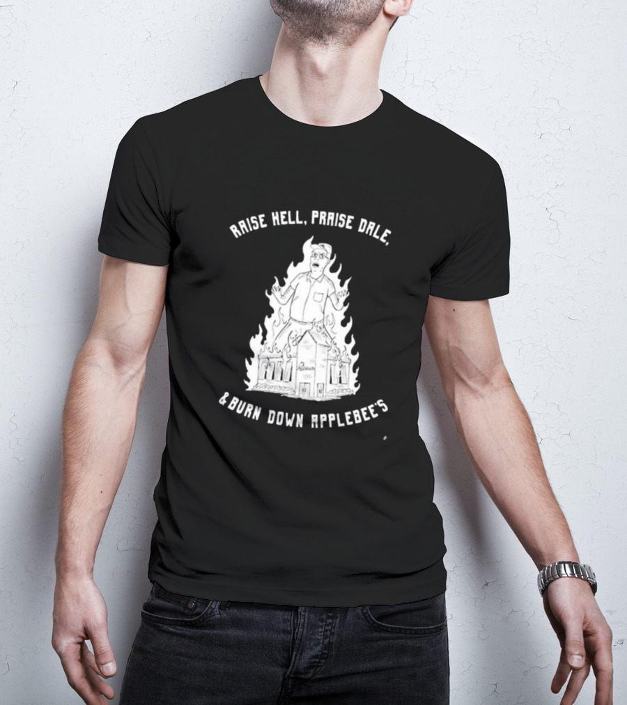 Raise Hell Praise Dale Burn Down Applebee's King Of The Hill Parody T-Shirt