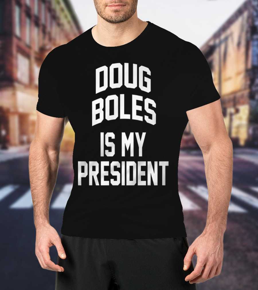 Doug Boles Is My President T-Shirt
