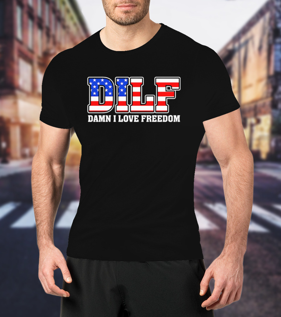 DILF Damn I Love Freedom Stars And Stripes Flag T-Shirt