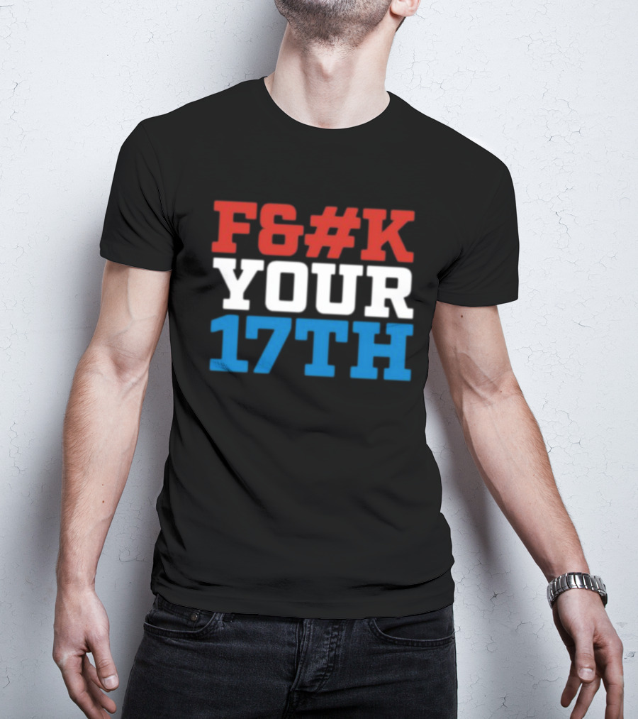 F#%K Your 17Th Bold Patriotic Block Letter Message T-Shirt