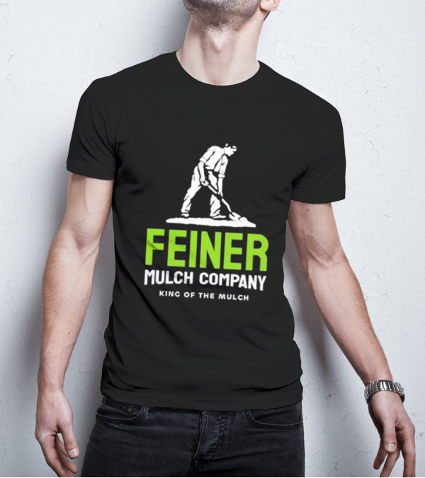 Feiner Mulch Company King Of The Mulch Text With Worker Shoveling Mulch T-Shirt