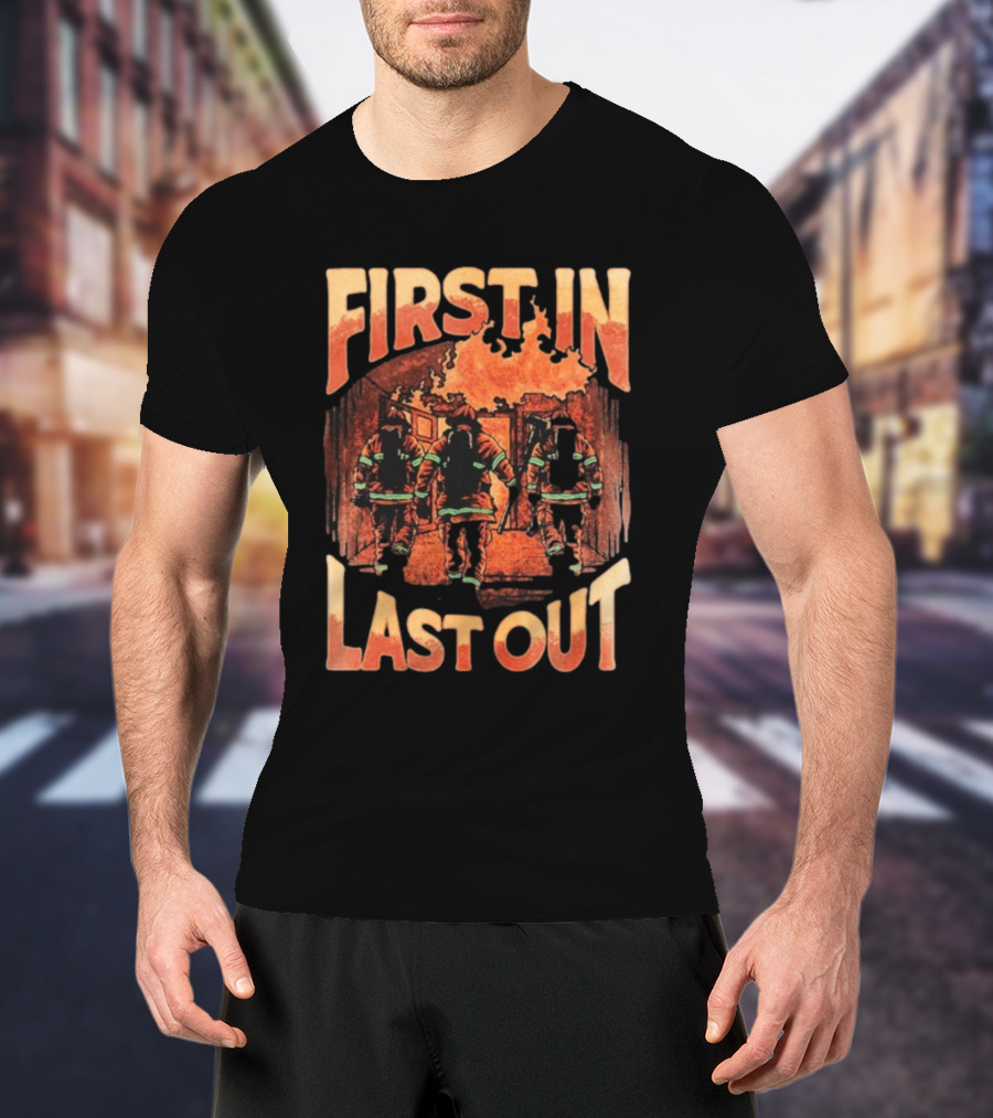 First In Last Out Firefighter Courage Flames Battling Blaze T-Shirt