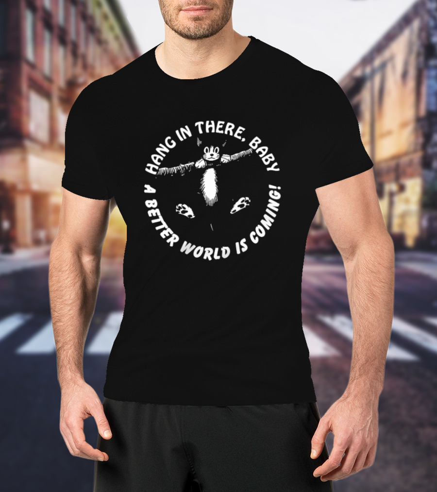 Hang In There Baby A Better World Is Coming Cat Illustration T-Shirt