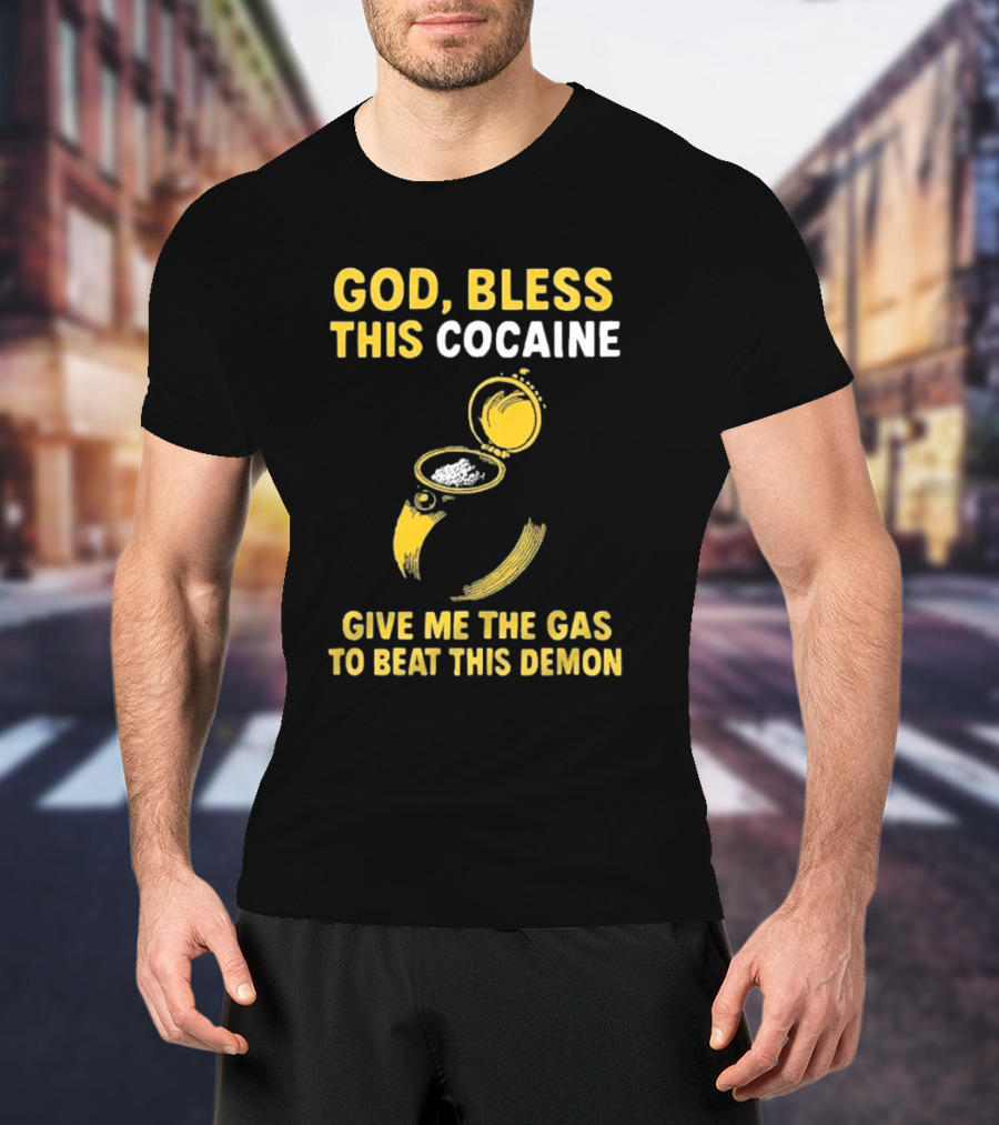 God Bless This Cocaine Give Me The Gas To Beat This Demon T-Shirt