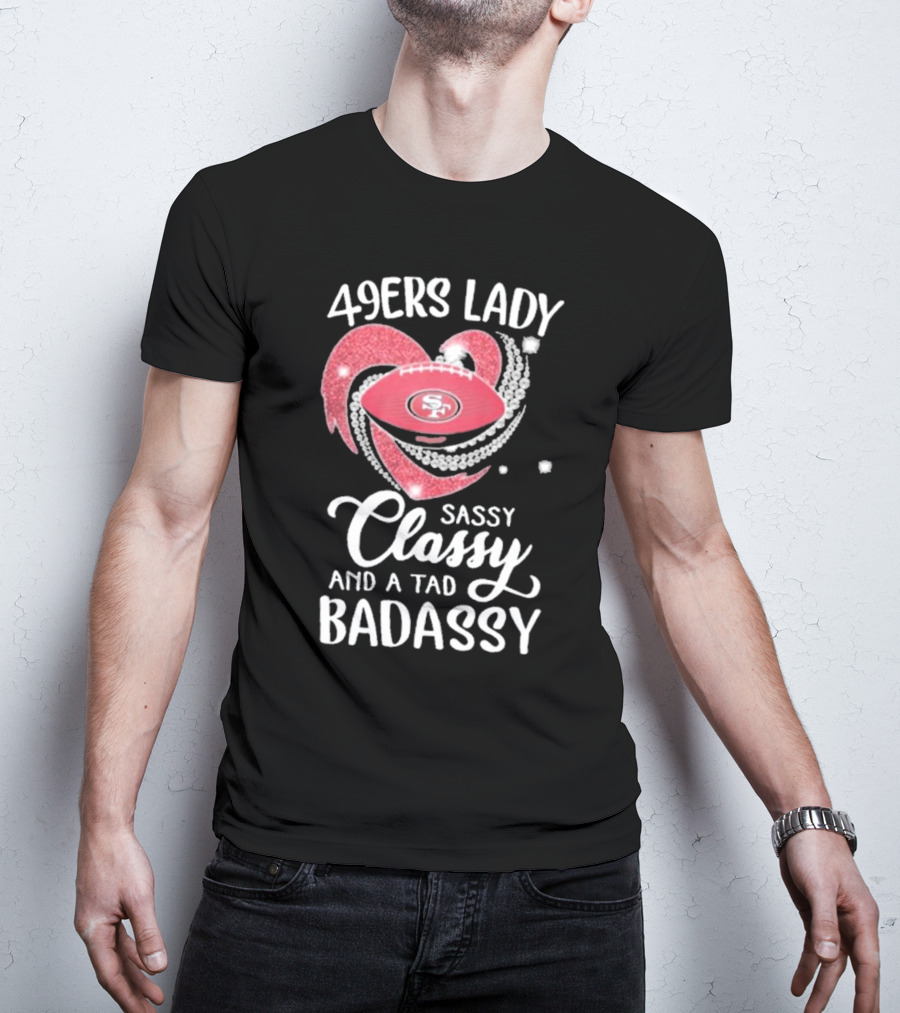 49ers Lady Sassy Classy And A Tad Badassy With Football Diamond Heart T-Shirt