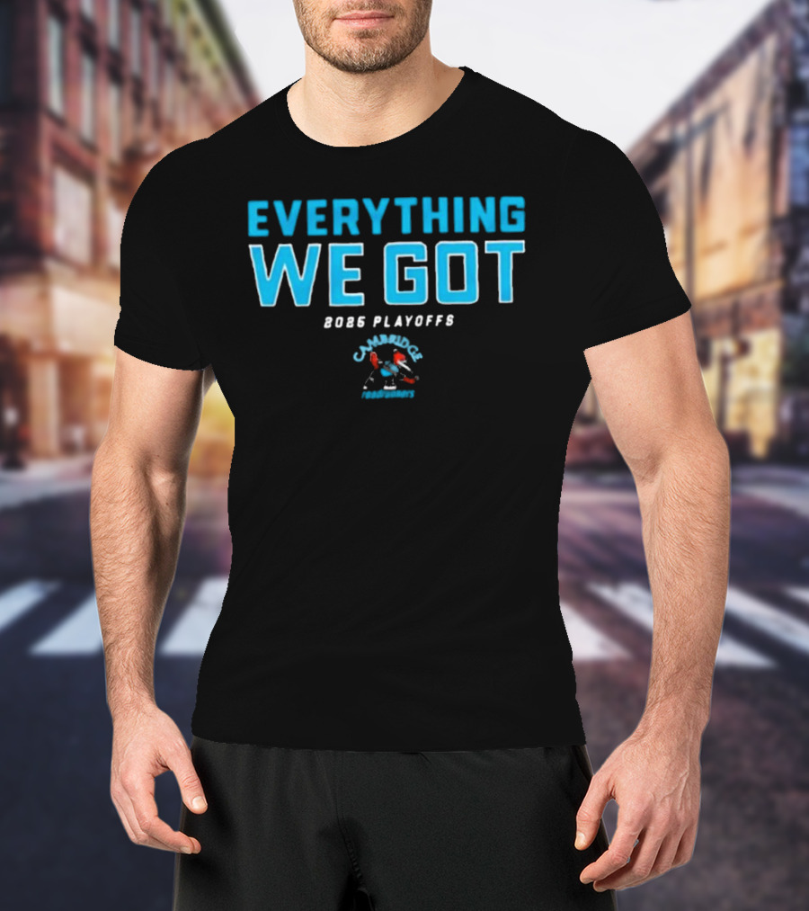 Everything We Got 2025 Playoffs Cambridge Roadrunners T-Shirt