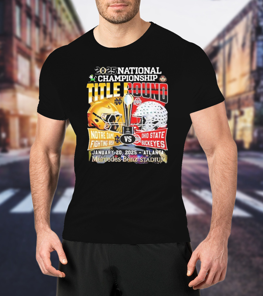 2025 National Championship Title Bound Notre Dame Fighting Irish Vs Ohio State Buckeyes January 20 Atlanta Mercedes-Benz Stadium T-Shirt