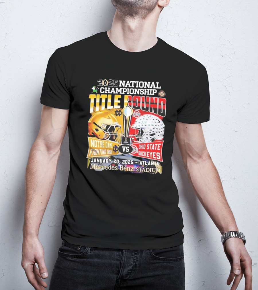 2025 National Championship Title Bound Notre Dame Fighting Irish Vs Ohio State Buckeyes January 20 Atlanta Mercedes-Benz Stadium T-Shirt