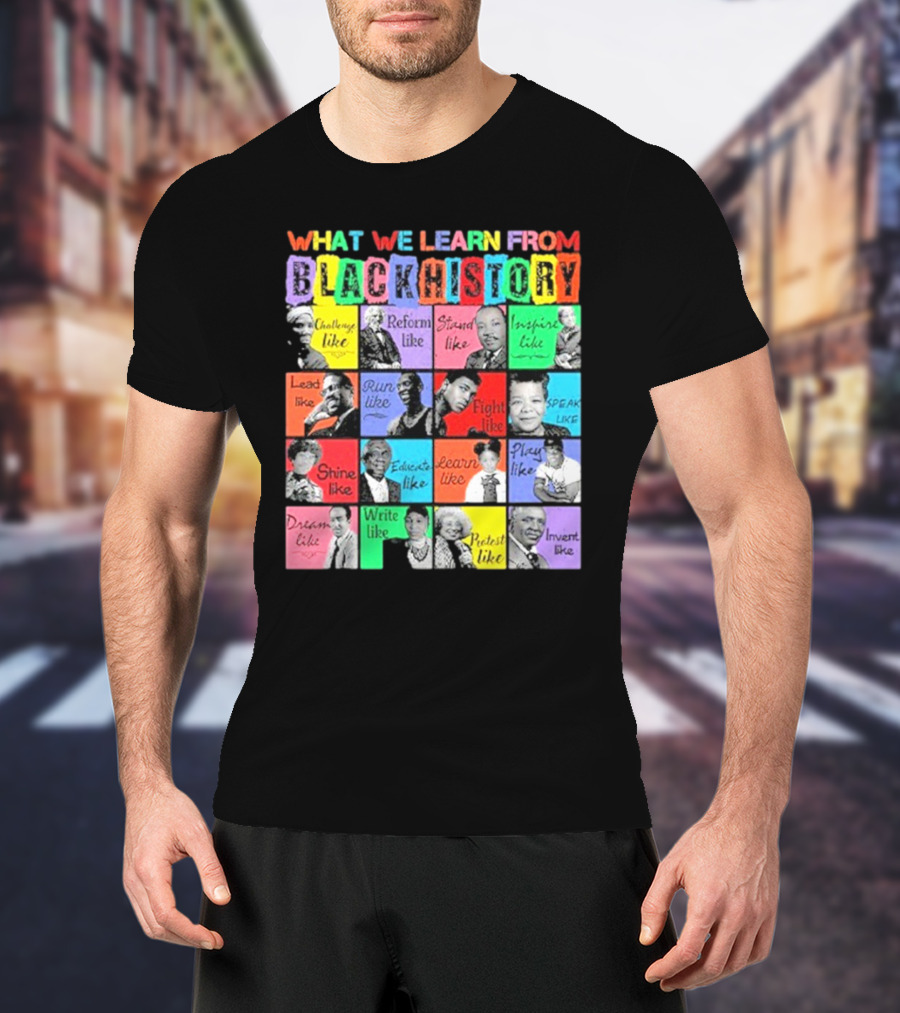 2025 What We Learn From Black History Black Leaders T-Shirt