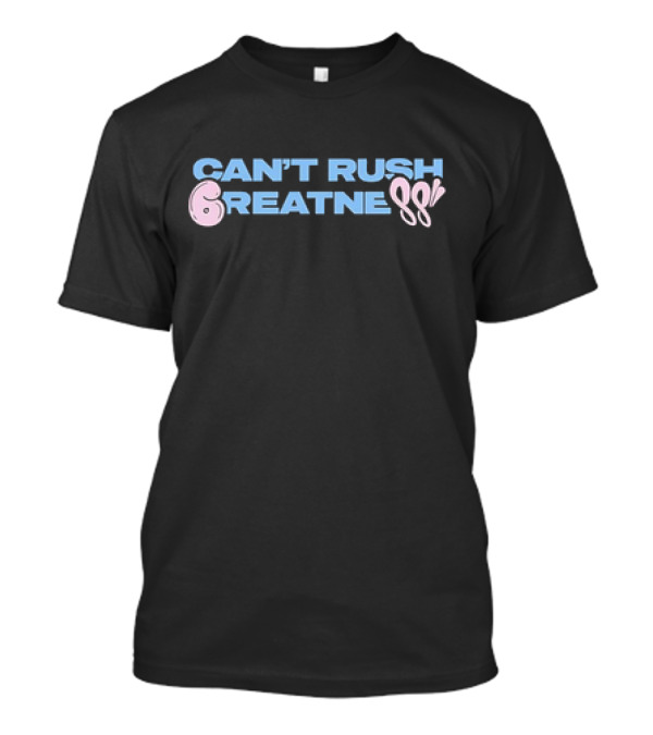 Can't Rush 6reatness 88 T-Shirt