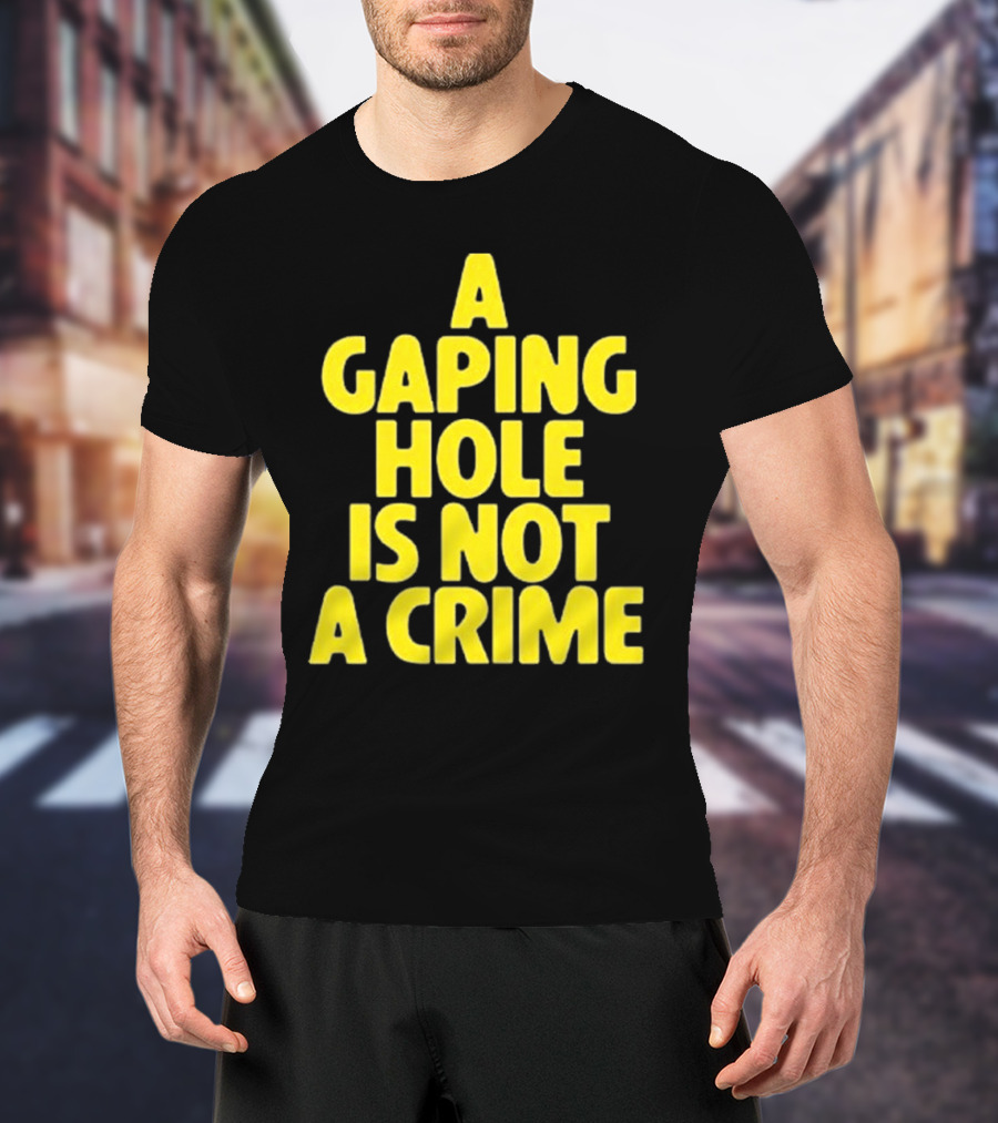 A Gaping Hole Is Not A Crime Yellow Text T-Shirt
