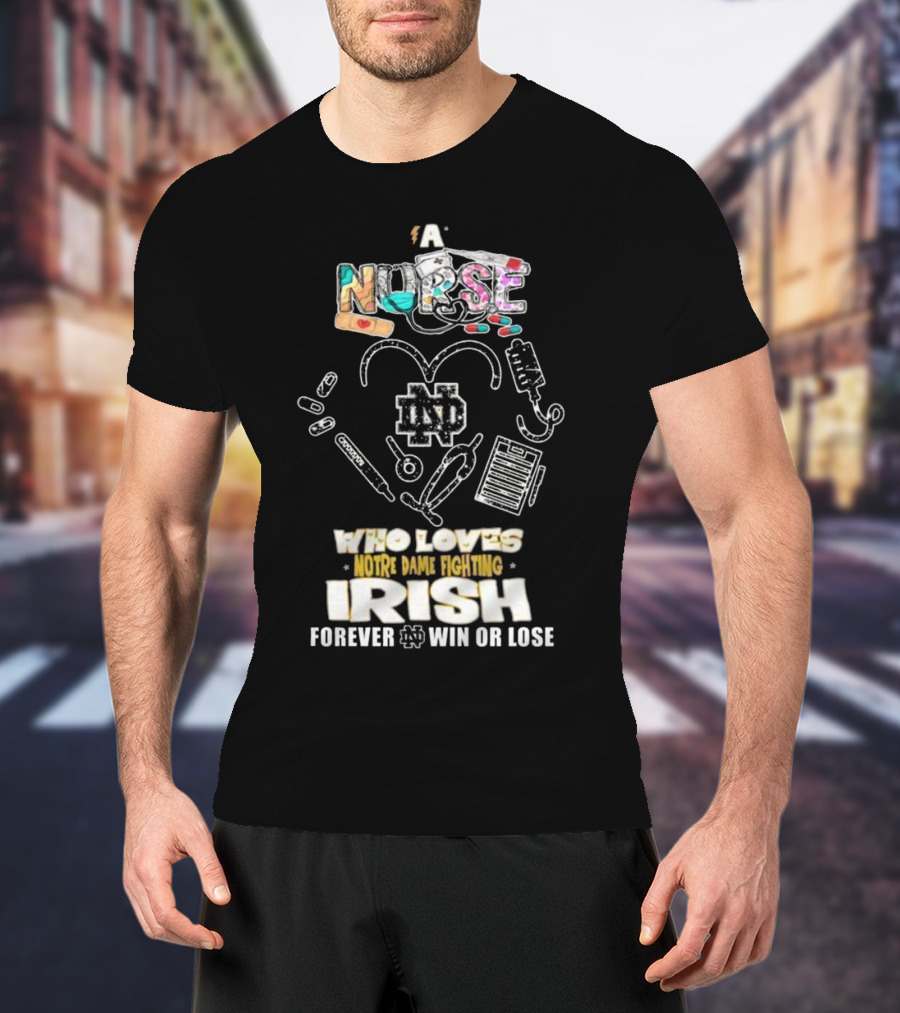 A Nurse Who Loves Notre Dame Fighting Irish Forever Win Or Lose ND T-Shirt