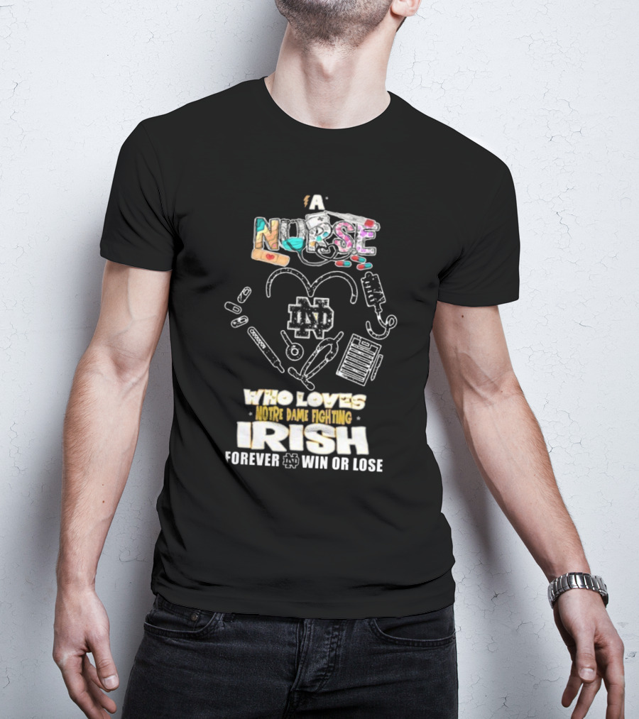 A Nurse Who Loves Notre Dame Fighting Irish Forever Win Or Lose ND T-Shirt