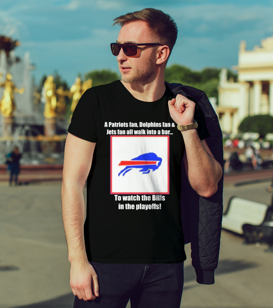 A Patriots Fan Dolphins Fan Jets Fan Walk Into A Bar To The Bills In The Playoffs T-Shirt