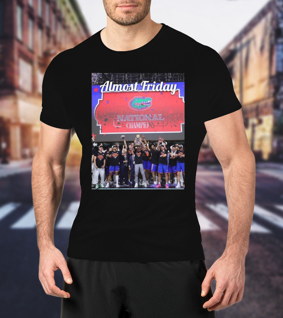 Almost Friday National Champions Florida Gators Victory Celebration T-Shirt