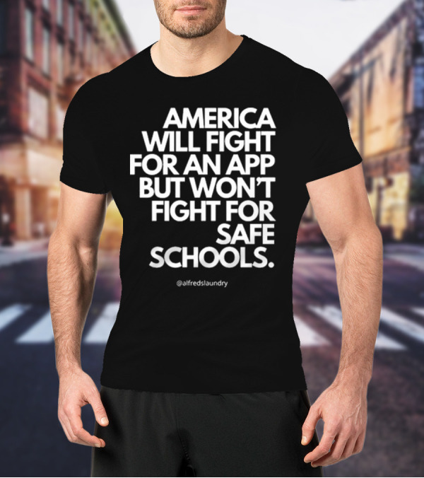 America Will Fight For An App But Won’t Fight For Safe Schools T-Shirt