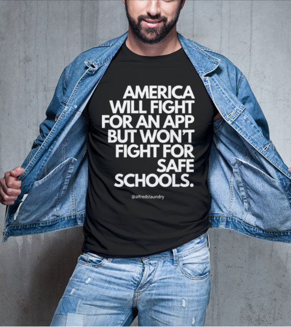 America Will Fight For An App But Won’t Fight For Safe Schools T-Shirt