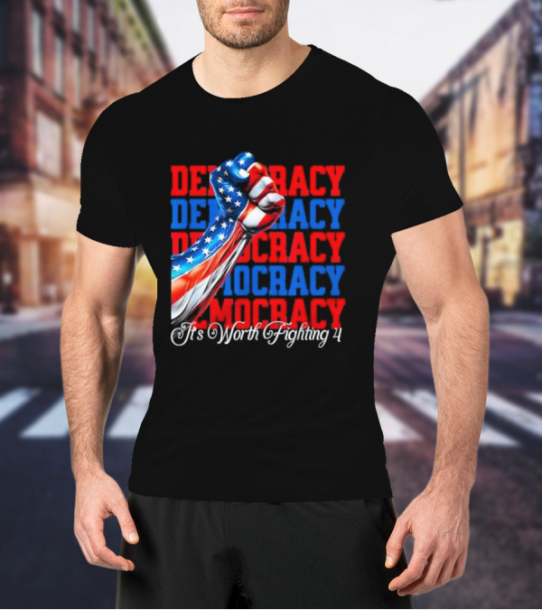 Democracy Fist It's Worth Fighting 4 America T-Shirt