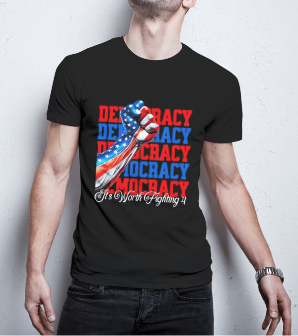 Democracy Fist It's Worth Fighting 4 America T-Shirt