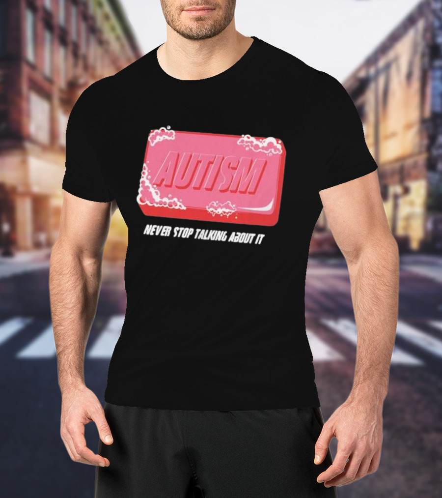 Autism Soap Bar Bubble Never Stop Talking About It T-Shirt