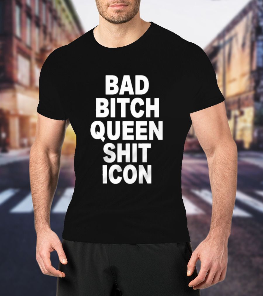 BAD BITCH QUEEN SHIT ICON T-Shirt