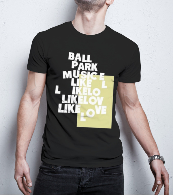 Ball Park Music Like Love Like Like Lov Like Love T-Shirt
