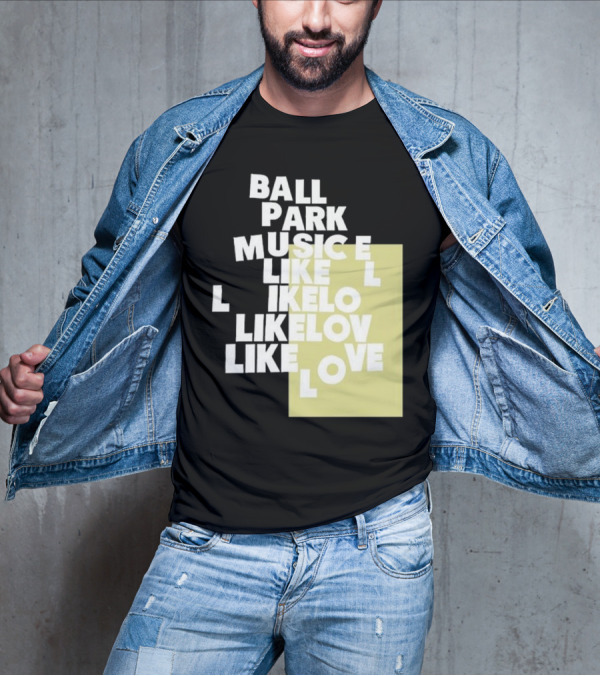 Ball Park Music Like Love Like Like Lov Like Love T-Shirt