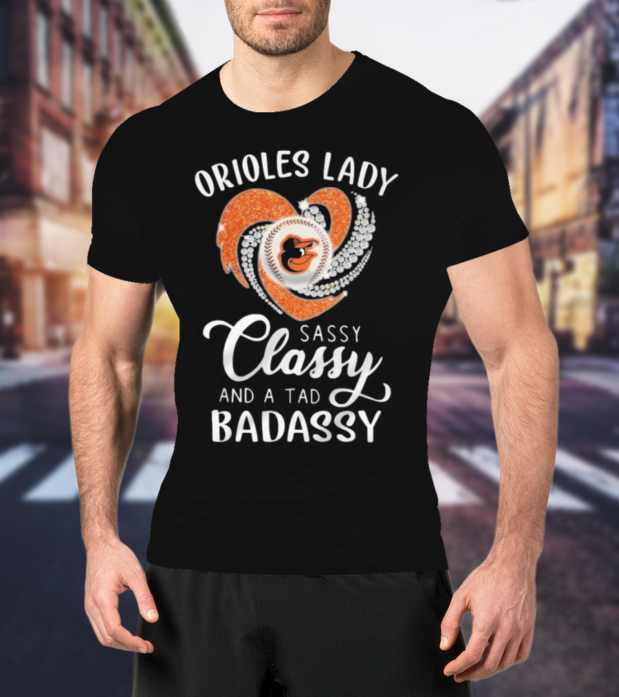 Orioles Lady Sassy Classy And A Tad Badassy 2025 Baseball Heart Design T-Shirt