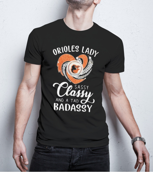 Orioles Lady Sassy Classy And A Tad Badassy 2025 Baseball Heart Design T-Shirt