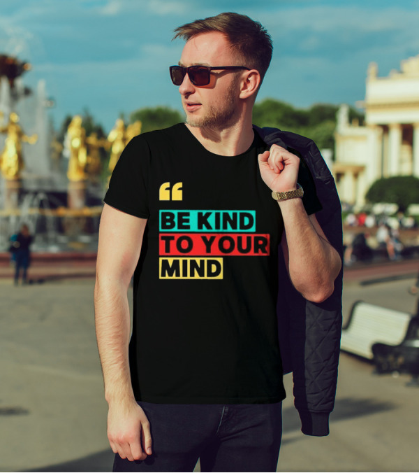 Be Kind To Your Mind Inspirational Mental Wellness Quote T-Shirt