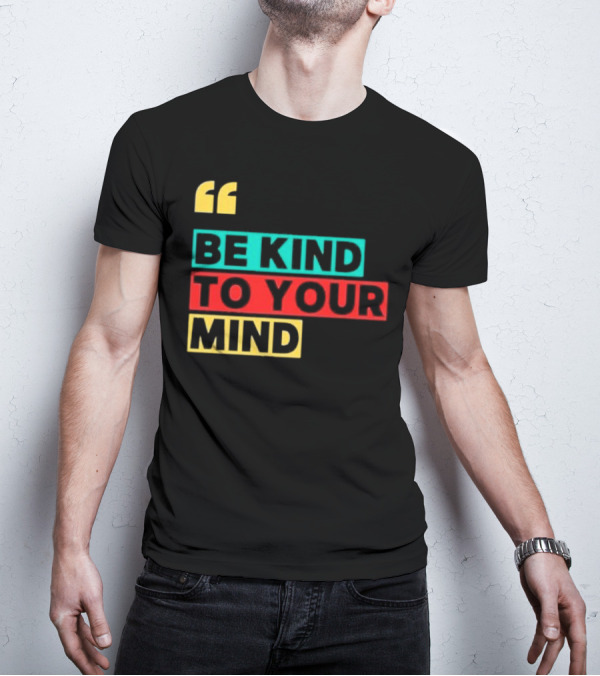 Be Kind To Your Mind Inspirational Mental Wellness Quote T-Shirt