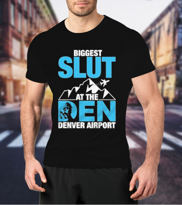 Biggest Slut At The Den Denver Airport T-Shirt
