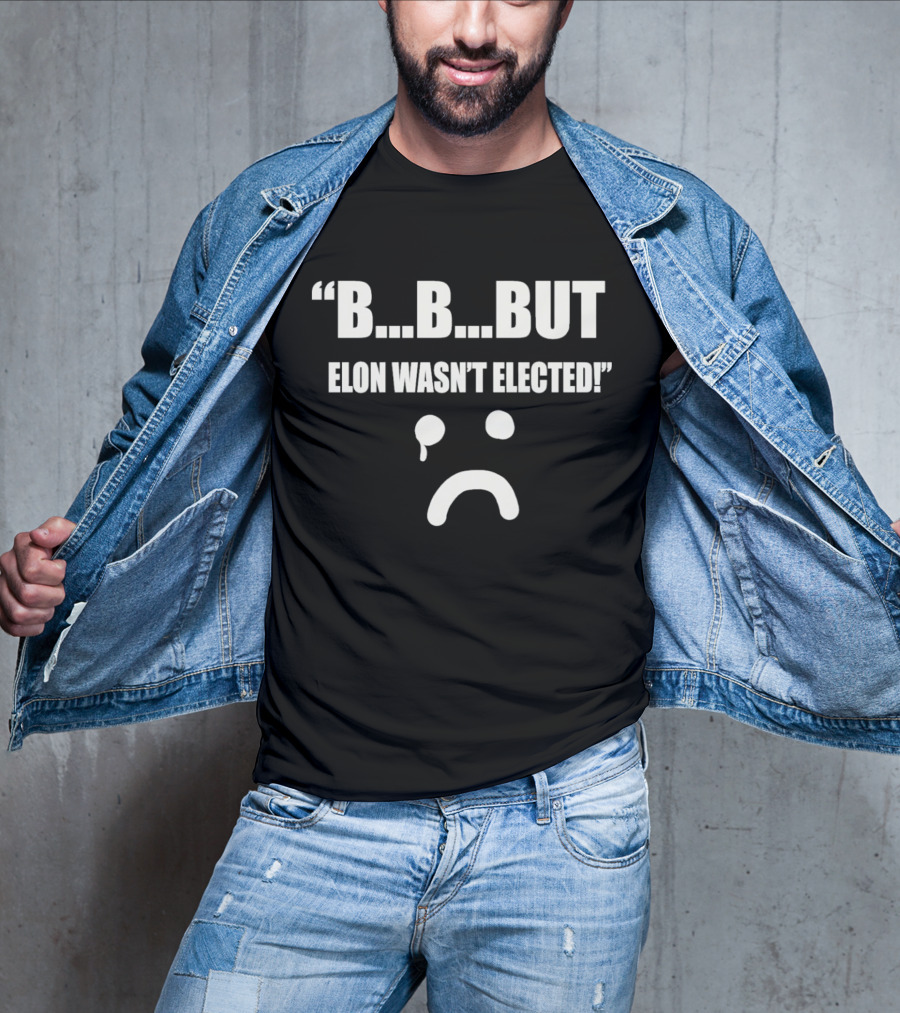 But Elon Wasn’t Elected Sad Face T-Shirt